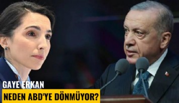 Gaye Erkan neden ABD'ye dönmüyor?