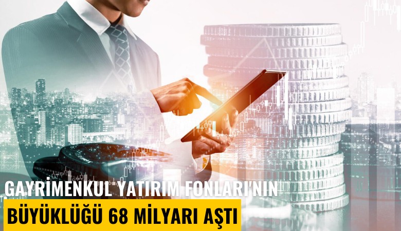 Gayrimenkul Yatırım Fonları'nın büyüklüğü 68 milyarı aştı