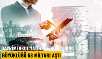 Gayrimenkul Yatırım Fonları'nın büyüklüğü 68 milyarı aştı