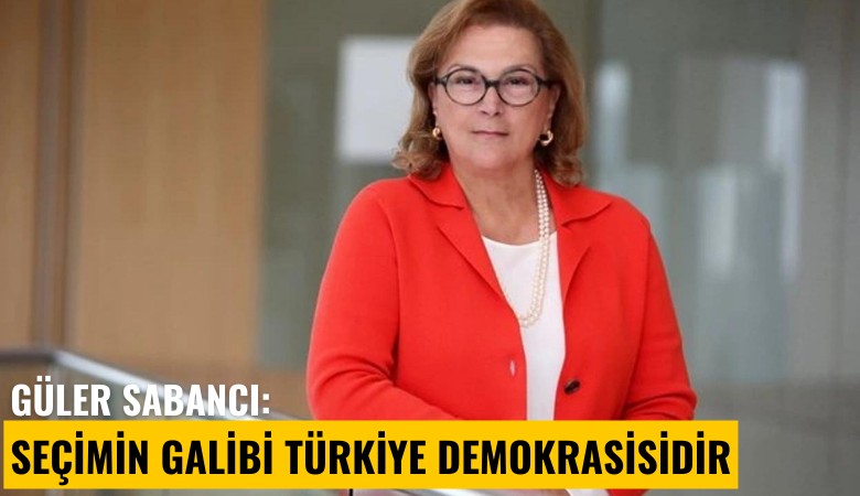 Güler Sabancı: Seçimin galibi Türkiye demokrasisidir