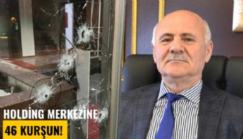 Holding merkezine 46 kurşun!