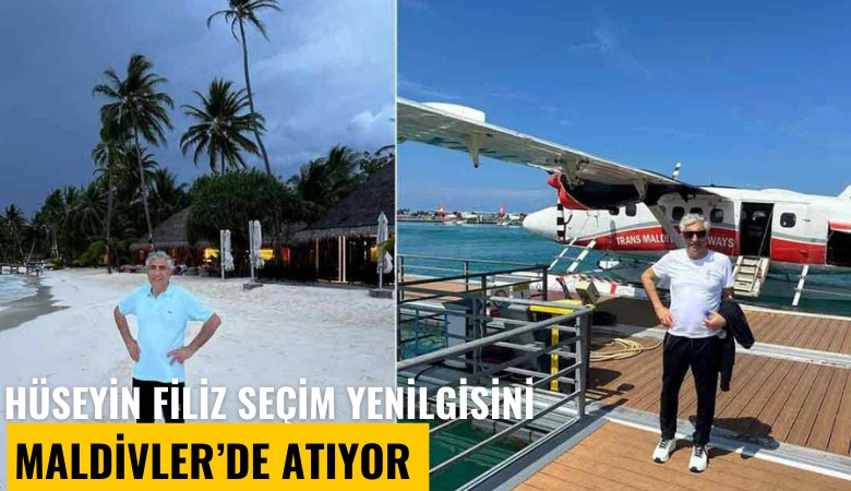 Hüseyin Filiz seçim yenilgisini unutmak için çareyi Maldivler'de buldu