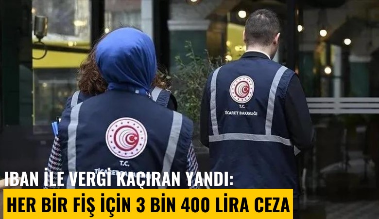 IBAN ile vergi kaçıran yandı: Her bir fiş için 3 bin 400 lira ceza