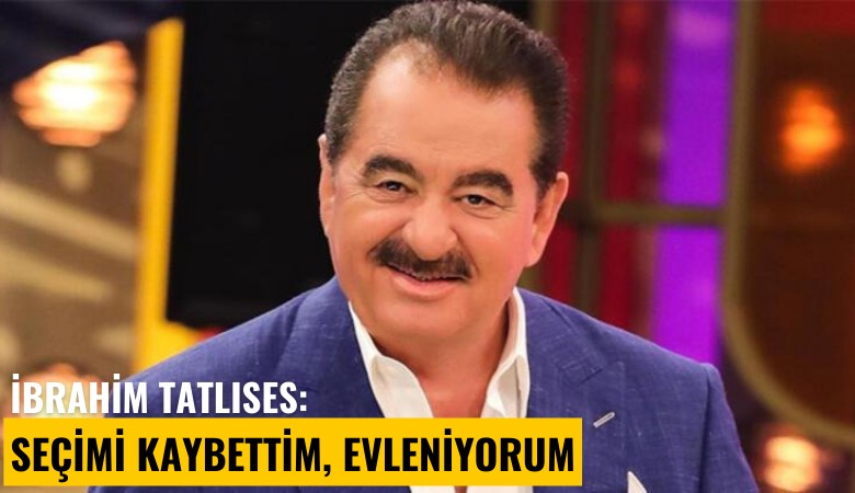 İbrahim Tatlıses: Seçimi kaybettim, evleniyorum