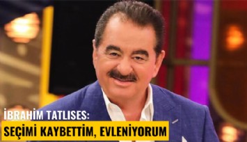 İbrahim Tatlıses: Seçimi kaybettim, evleniyorum
