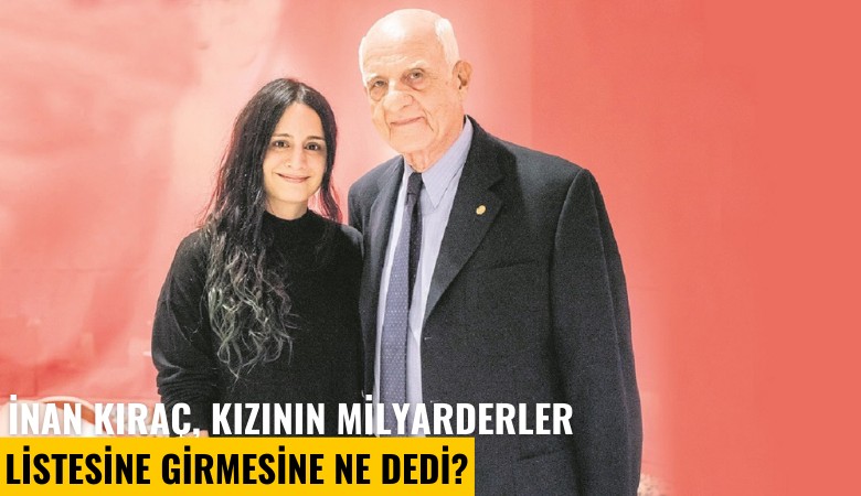 İnan Kıraç, kızının milyarderler listesine girmesine ne dedi?