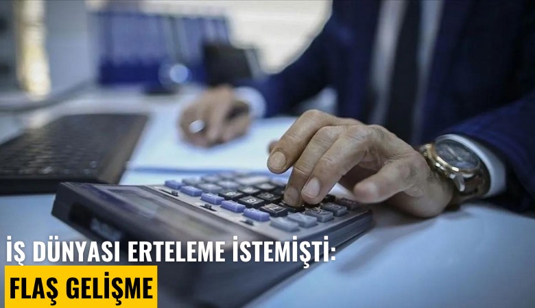 İş dünyası erteleme istemişti: Flaş gelişme