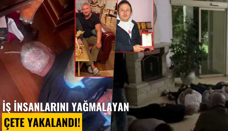 İş insanlarını yağmalayan çete yakalandı!