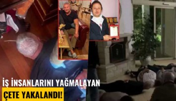 İş insanlarını yağmalayan çete yakalandı!