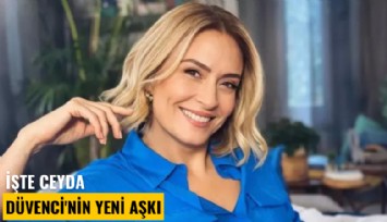 İşte Ceyda Düvenci'nin yeni aşkı