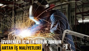 İşverenler için en büyük zorluk artan iş maliyetleri