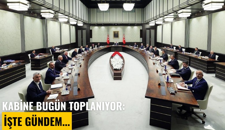 Kabine bugün toplanıyor: İşte Gündem...