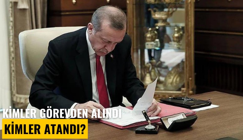 Kimler görevden alındı, kimler atandı?