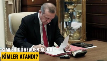 Kimler görevden alındı, kimler atandı?
