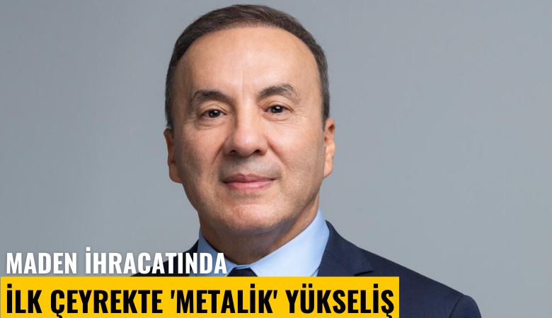 Maden ihracatında ilk çeyrekte 'metalik' yükseliş