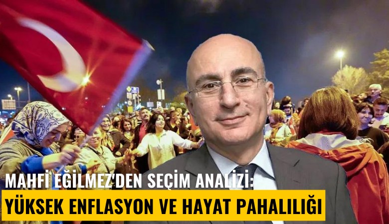 Mahfi Eğilmez'den seçim analizi: Yüksek enflasyon ve hayat pahalılığı