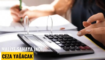 Maliye sahaya indi, ceza yağacak