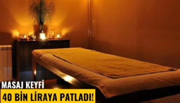 Masaj keyfi 40 bin liraya patladı!