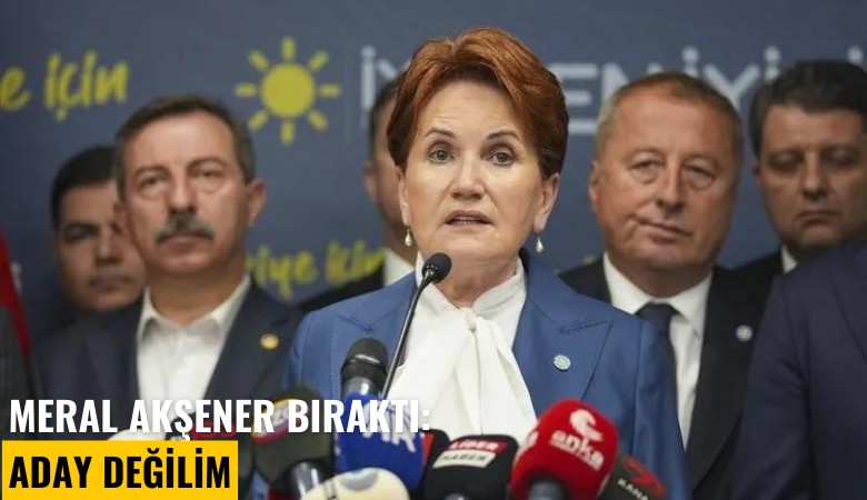 Meral Akşener bıraktı: Aday değilim