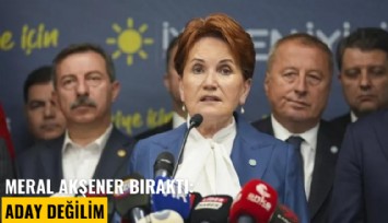 Meral Akşener bıraktı: Aday değilim