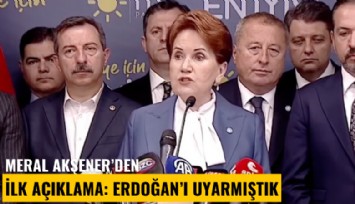Meral Akşener'den ilk açıklama: Erdoğan'ı uyarmıştık