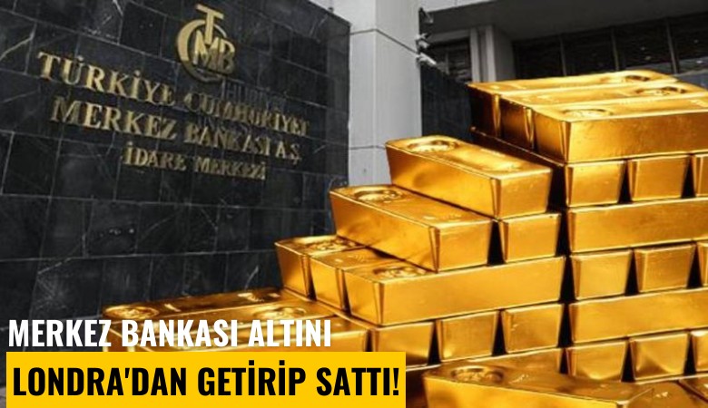 Merkez Bankası altını Londra'dan getirip sattı!