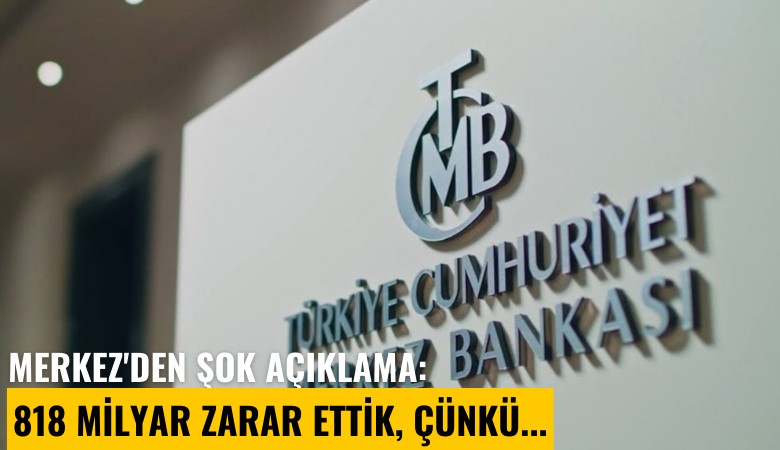 Merkez'den açıklama: 818 Milyar zarar ettik, çünkü...