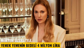 Meryem Uzerli'yle yemek yemenin bedeli 4 milyon lira