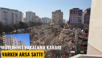 Müteahhit yakalama kararı varken arsa sattı!