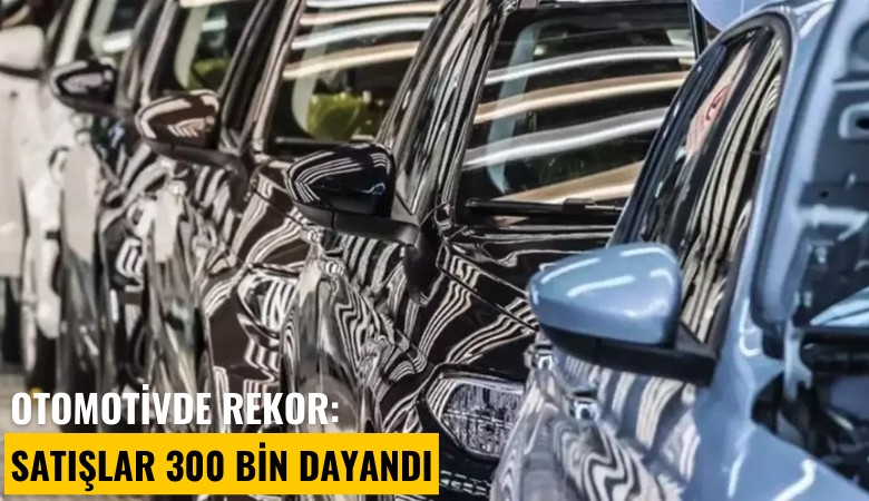 Otomotivde rekor: Satışlar 300 bin dayandı