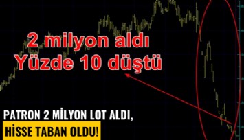 Patron 2 milyon lot aldı, hisse taban oldu!