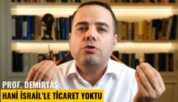 Prof. Demirtaş'tan İsrail'e ihracat kısıtlamasına ilk yorum: Hani ticaret yoktu