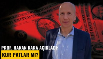 Prof. Hakan Kara açıkladı: Kur patlar mı?