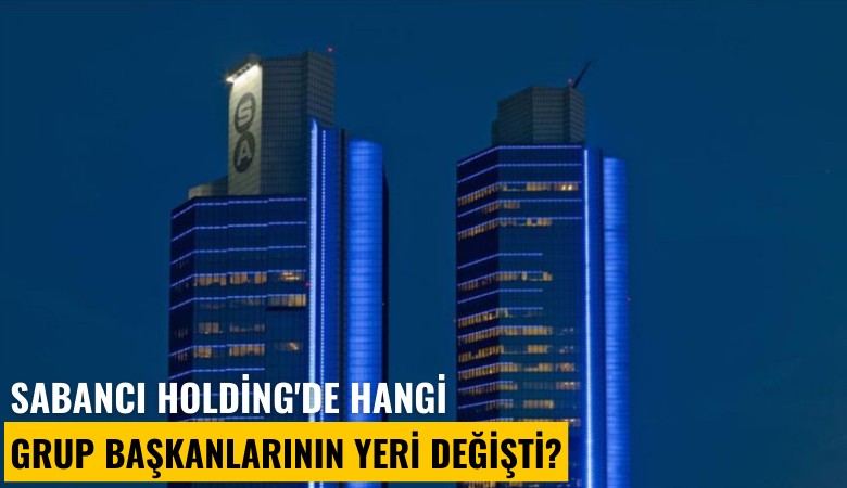 Sabancı Holding'de hangi grup başkanlarının yeri değişti?