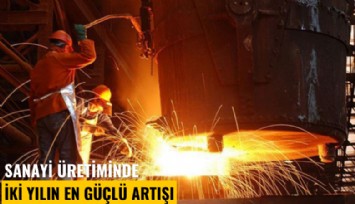 Sanayi üretiminde iki yılın en güçlü artışı