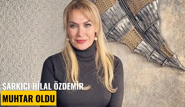 Şarkıcı Hilal Özdemir muhtar oldu