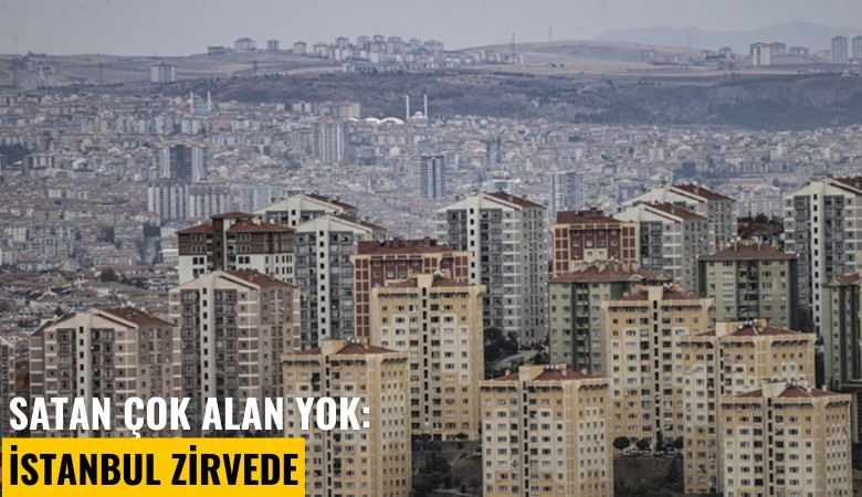 Satan çok alan yok: İstanbul satılık konut adetinde zirvede