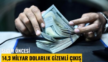 Seçim öncesi 14,3 milyar dolarlık gizemli para çıkışı