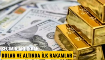 Seçimin ardından dolar ve altında ilk rakamlar