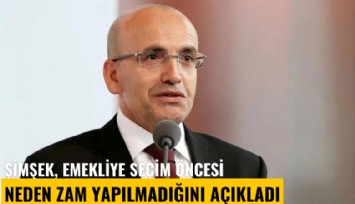 Şimşek, emekliye seçim öncesi neden zam yapılmadığını açıkladı