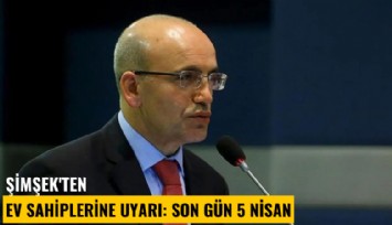 Şimşek'ten ev sahiplerine uyarı: Son gün 5 Nisan