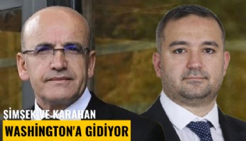 Şimşek ve Karahan Washington'a gidiyor