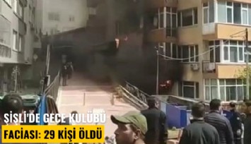Şişli'de gece kulübü faciasında can kaybı 29'a çıktı