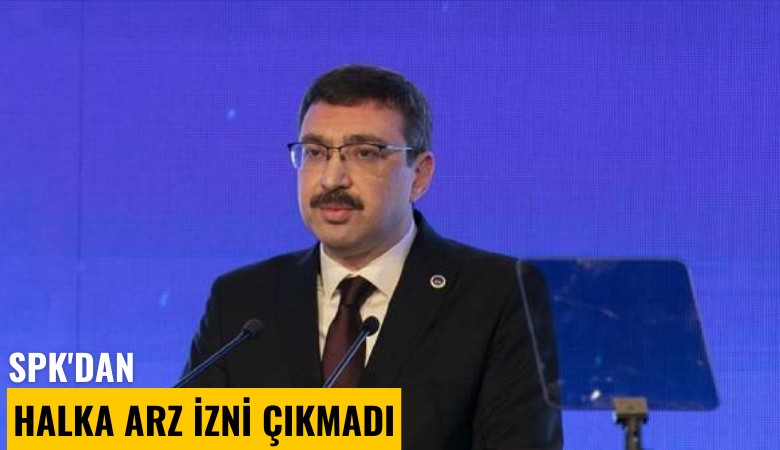 SPK'dan halka arz izni çıkmadı
