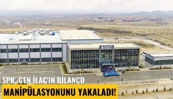 SPK, Gen İlaç'ın bilanço manipülasyonunu yakaladı!