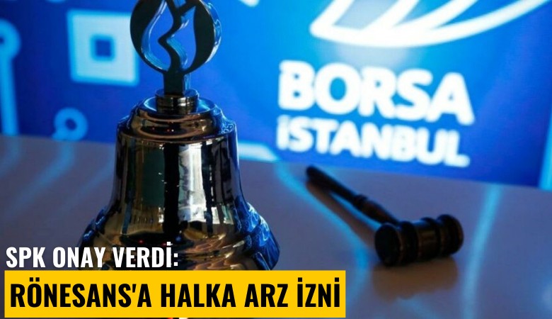 SPK onay verdi: Rönesans'a halka arz izni