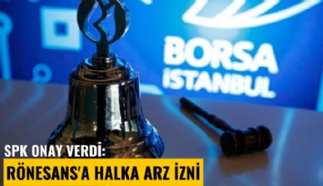 SPK onay verdi: Rönesans'a halka arz izni