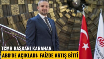 TCMB Başkanı Karahan, ABD'de açıkladı: Faizde artış bitti