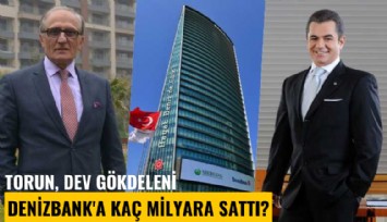 Torun, dev gökdeleni Denizbank'a kaç milyara sattı?