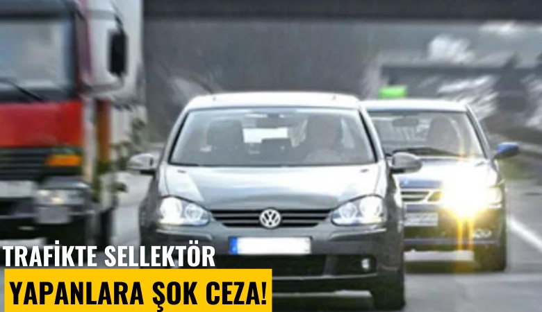 Trafikte selektör yapanlara şok ceza!